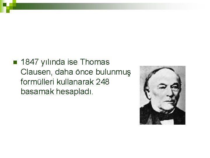 n 1847 yılında ise Thomas Clausen, daha önce bulunmuş formülleri kullanarak 248 basamak hesapladı.