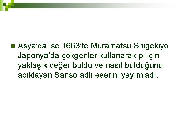 n Asya’da ise 1663’te Muramatsu Shigekiyo Japonya’da çokgenler kullanarak pi için yaklaşık değer buldu