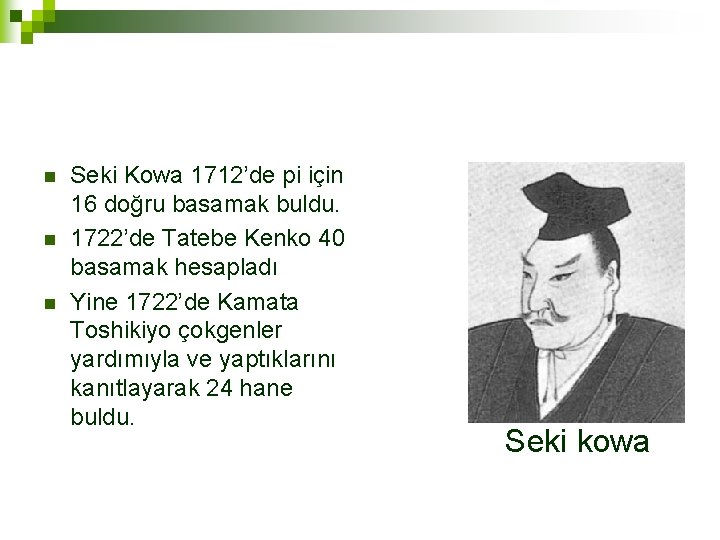 n n n Seki Kowa 1712’de pi için 16 doğru basamak buldu. 1722’de Tatebe