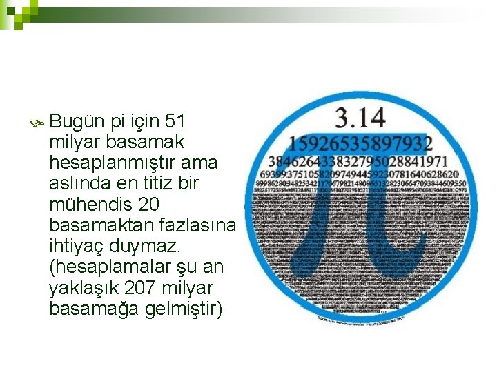  Bugün pi için 51 milyar basamak hesaplanmıştır ama aslında en titiz bir mühendis