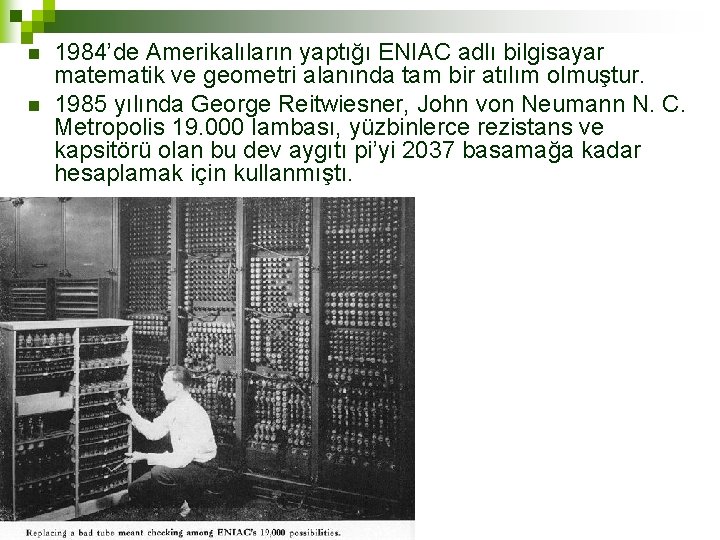 n n 1984’de Amerikalıların yaptığı ENIAC adlı bilgisayar matematik ve geometri alanında tam bir