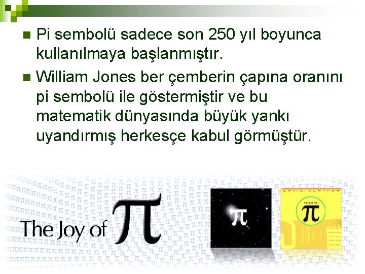 Pi sembolü sadece son 250 yıl boyunca kullanılmaya başlanmıştır. n William Jones ber çemberin