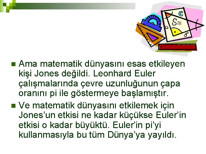 Ama matematik dünyasını esas etkileyen kişi Jones değildi. Leonhard Euler çalışmalarında çevre uzunluğunun çapa