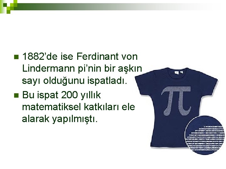 1882’de ise Ferdinant von Lindermann pi’nin bir aşkın sayı olduğunu ispatladı. n Bu ispat