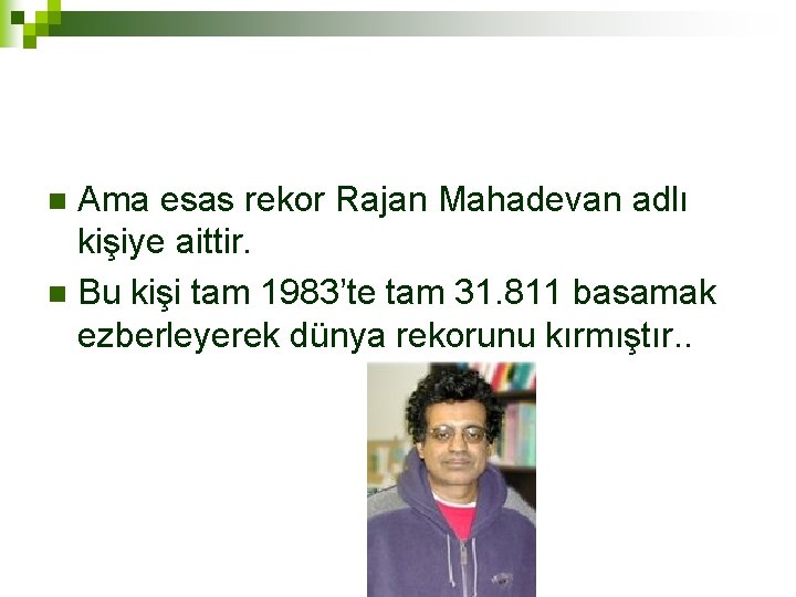 Ama esas rekor Rajan Mahadevan adlı kişiye aittir. n Bu kişi tam 1983’te tam