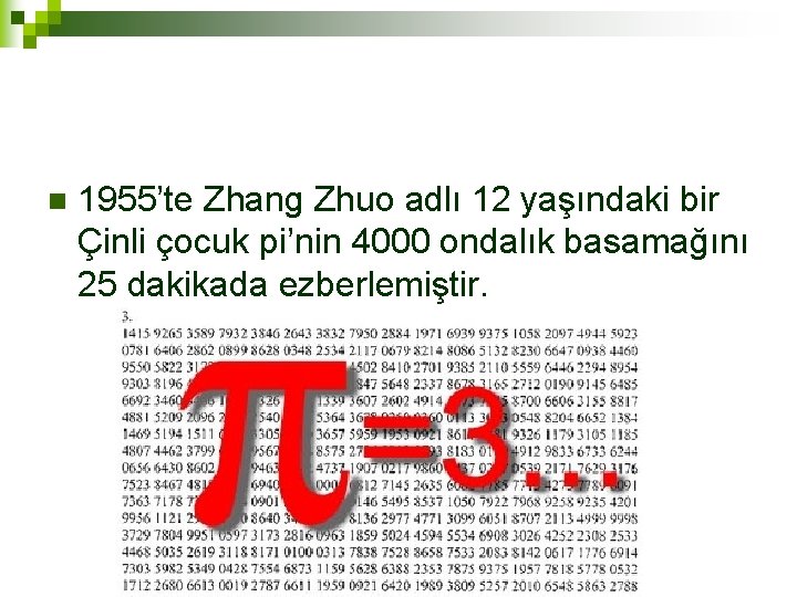 n 1955’te Zhang Zhuo adlı 12 yaşındaki bir Çinli çocuk pi’nin 4000 ondalık basamağını