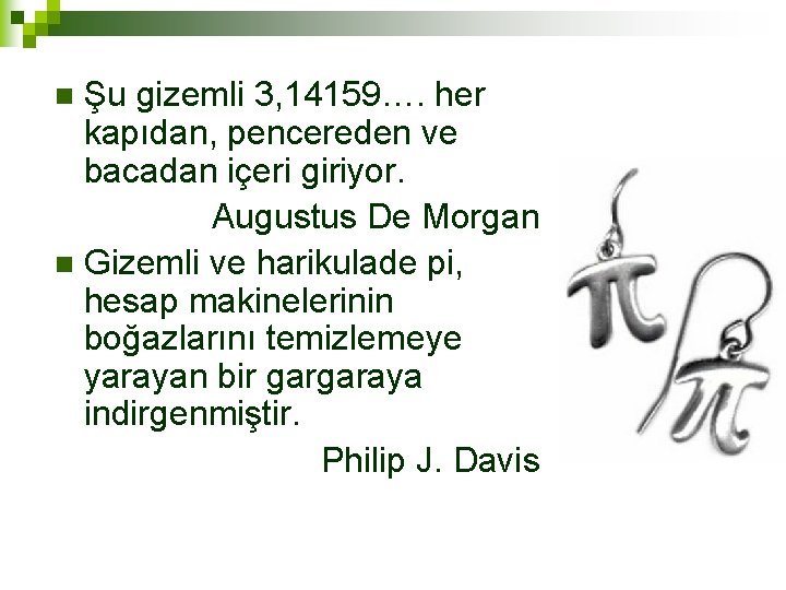 Şu gizemli 3, 14159…. her kapıdan, pencereden ve bacadan içeri giriyor. Augustus De Morgan