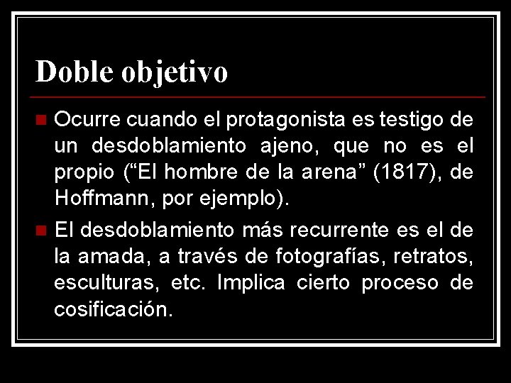 Doble objetivo Ocurre cuando el protagonista es testigo de un desdoblamiento ajeno, que no