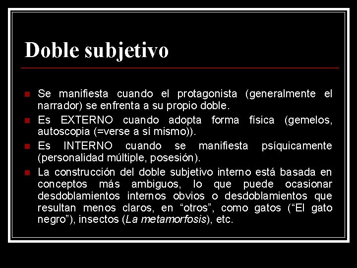 Doble subjetivo n n Se manifiesta cuando el protagonista (generalmente el narrador) se enfrenta