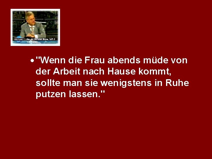 · "Wenn die Frau abends müde von der Arbeit nach Hause kommt, sollte man