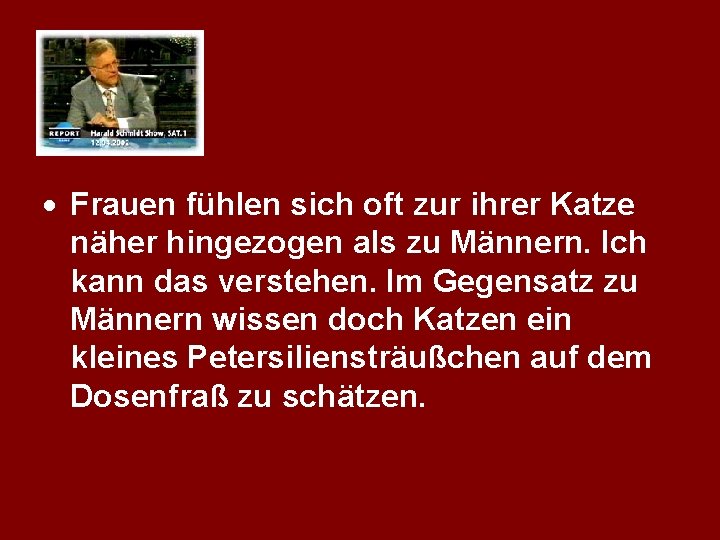 · Frauen fühlen sich oft zur ihrer Katze näher hingezogen als zu Männern. Ich