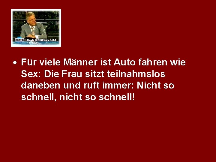 · Für viele Männer ist Auto fahren wie Sex: Die Frau sitzt teilnahmslos daneben