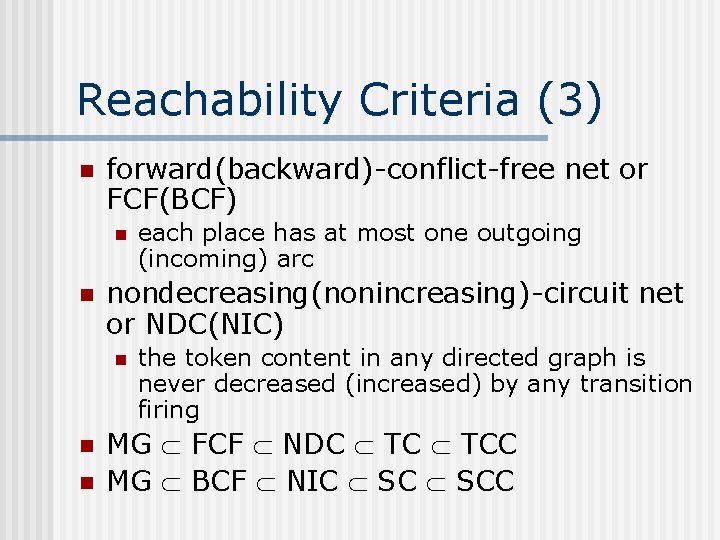 Reachability Criteria (3) n forward(backward)-conflict-free net or FCF(BCF) n n nondecreasing(nonincreasing)-circuit net or NDC(NIC)