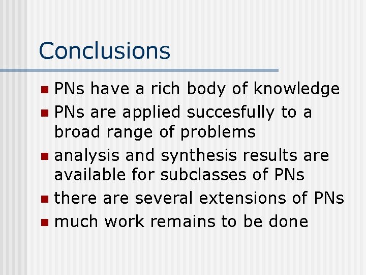 Conclusions PNs have a rich body of knowledge n PNs are applied succesfully to