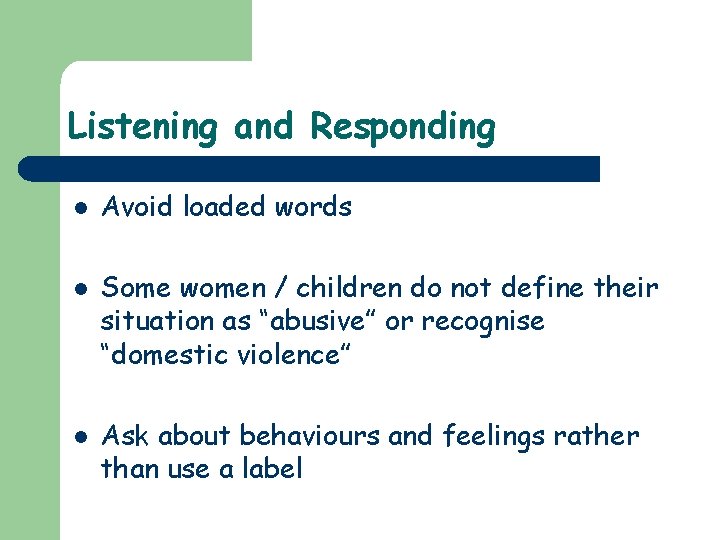 Listening and Responding l l l Avoid loaded words Some women / children do