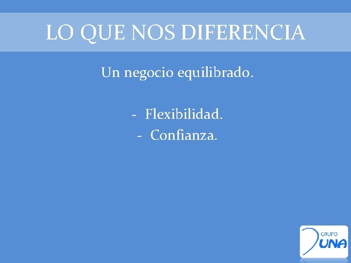 LO QUE NOS DIFERENCIA Un negocio equilibrado. - Flexibilidad. - Confianza. 