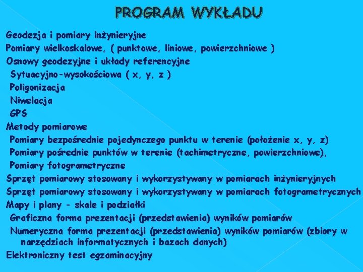 PROGRAM WYKŁADU Geodezja i pomiary inżynieryjne Pomiary wielkoskalowe, ( punktowe, liniowe, powierzchniowe ) Osnowy