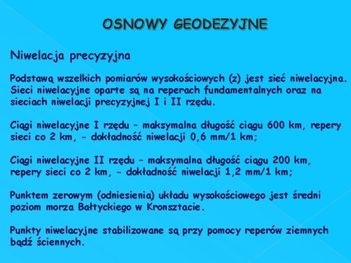 OSNOWY GEODEZYJNE Niwelacja precyzyjna Podstawą wszelkich pomiarów wysokościowych (z) jest sieć niwelacyjna. Sieci niwelacyjne