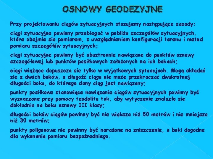 OSNOWY GEODEZYJNE Przy projektowaniu ciągów sytuacyjnych stosujemy następujące zasady: ciągi sytuacyjne powinny przebiegać w