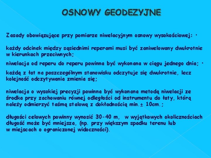 OSNOWY GEODEZYJNE Zasady obowiązujące przy pomiarze niwelacyjnym osnowy wysokościowej: • każdy odcinek między sąsiednimi