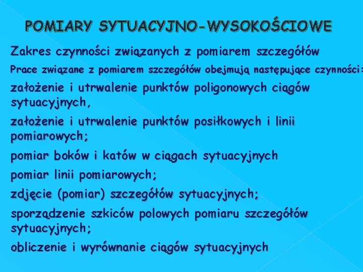 POMIARY SYTUACYJNO-WYSOKOŚCIOWE Zakres czynności związanych z pomiarem szczegółów Prace związane z pomiarem szczegółów obejmują