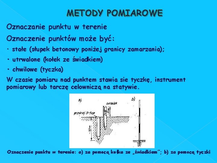 METODY POMIAROWE Oznaczanie punktu w terenie Oznaczenie punktów może być: • stałe (słupek betonowy