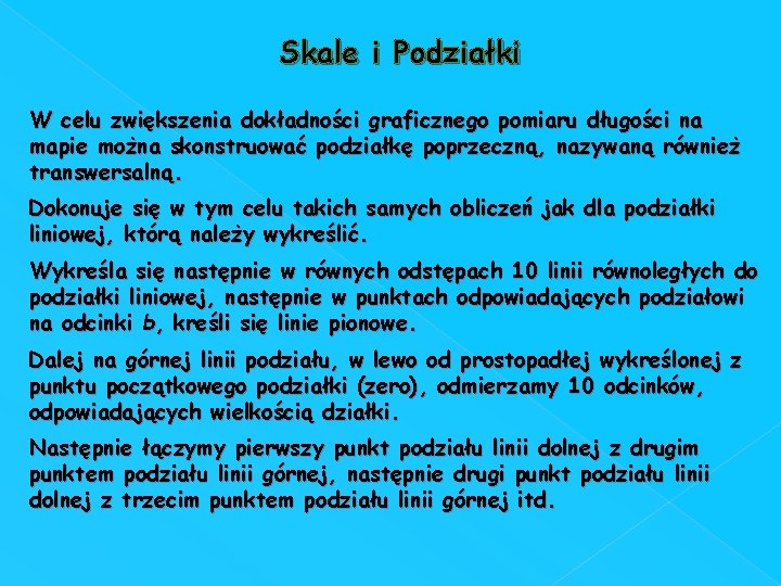 Skale i Podziałki W celu zwiększenia dokładności graficznego pomiaru długości na mapie można skonstruować