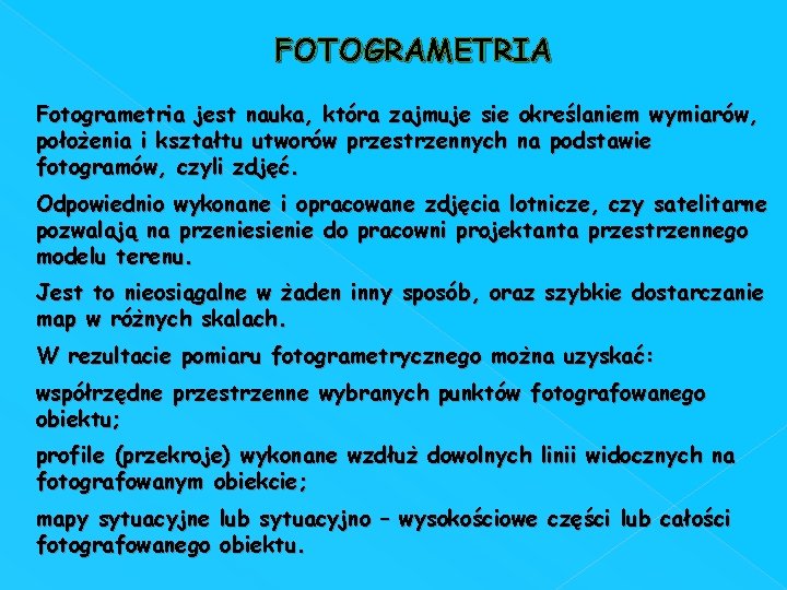 FOTOGRAMETRIA Fotogrametria jest nauka, która zajmuje sie określaniem wymiarów, położenia i kształtu utworów przestrzennych