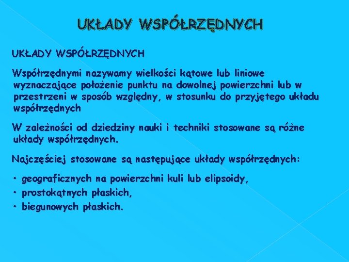 UKŁADY WSPÓŁRZĘDNYCH Współrzędnymi nazywamy wielkości kątowe lub liniowe wyznaczające położenie punktu na dowolnej powierzchni