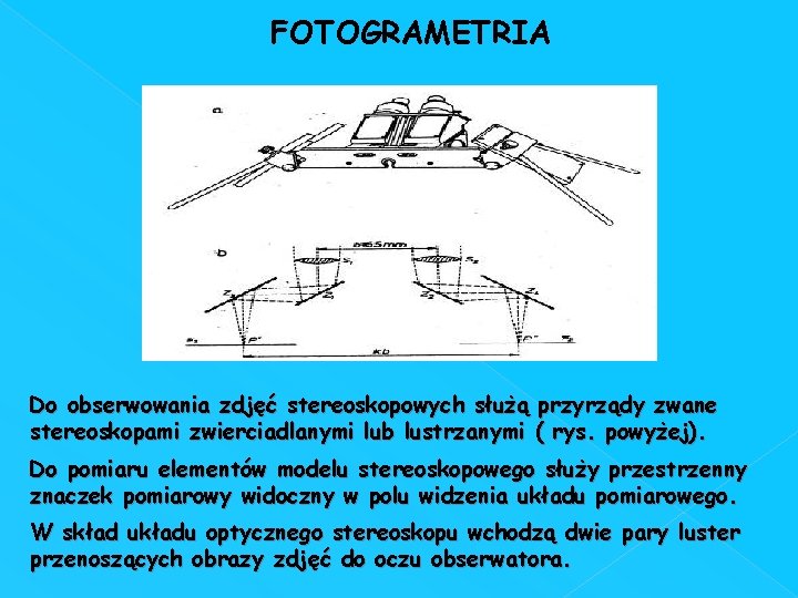 FOTOGRAMETRIA Do obserwowania zdjęć stereoskopowych służą przyrządy zwane stereoskopami zwierciadlanymi lub lustrzanymi ( rys.