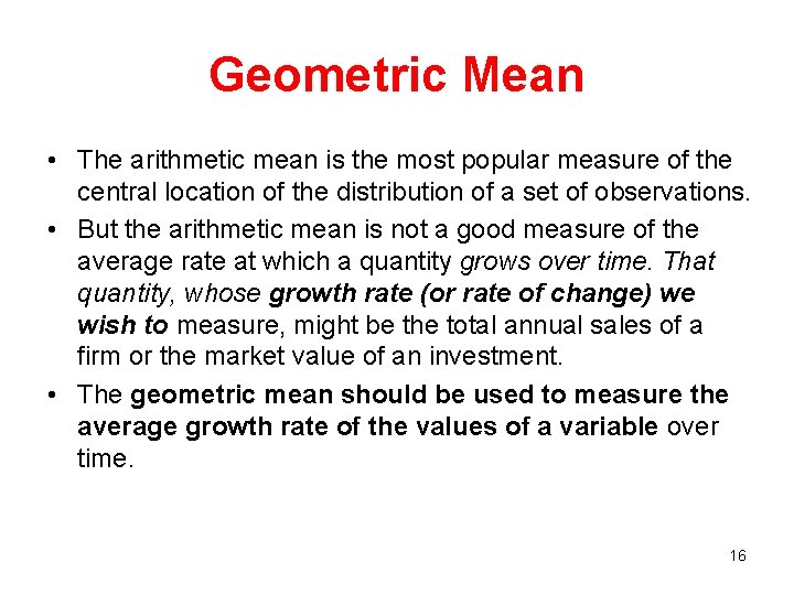 Geometric Mean • The arithmetic mean is the most popular measure of the central