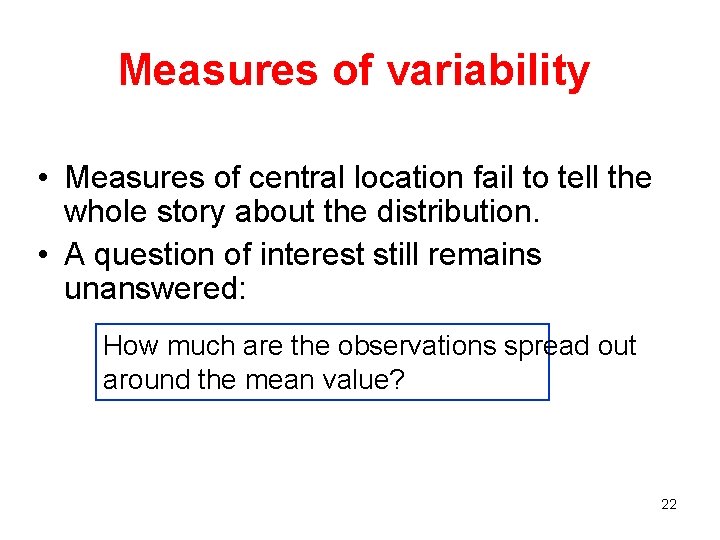 Measures of variability • Measures of central location fail to tell the whole story