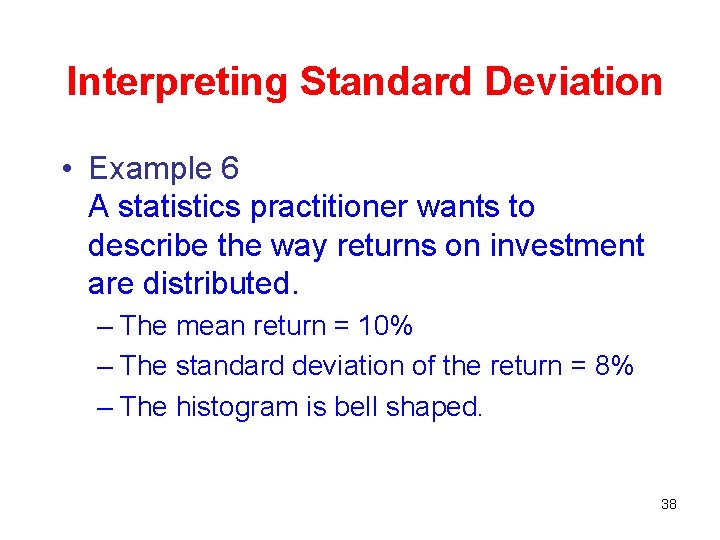 Interpreting Standard Deviation • Example 6 A statistics practitioner wants to describe the way