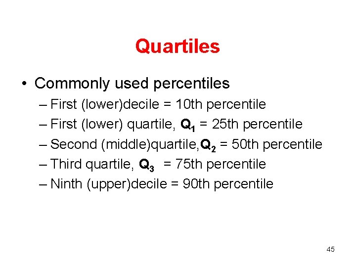 Quartiles • Commonly used percentiles – First (lower)decile = 10 th percentile – First