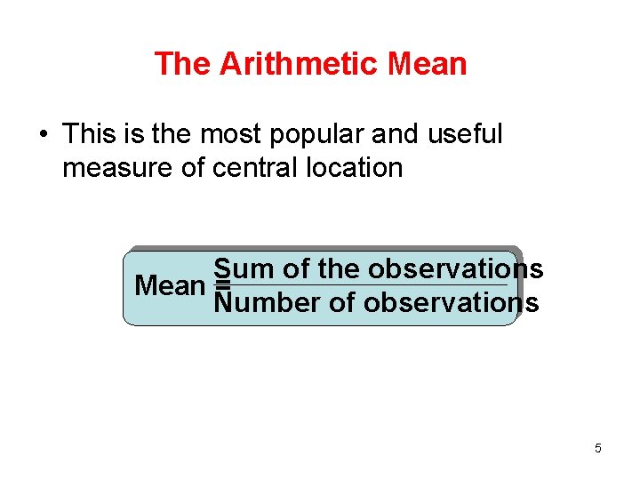 The Arithmetic Mean • This is the most popular and useful measure of central