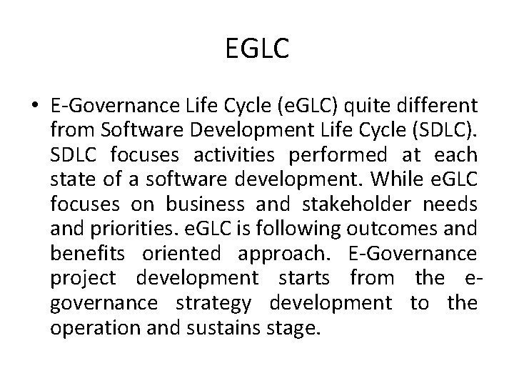 EGLC • E-Governance Life Cycle (e. GLC) quite different from Software Development Life Cycle