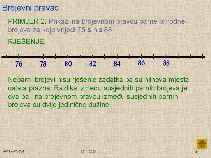 Brojevni pravac PRIMJER 2: Prikaži na brojevnom pravcu parne prirodne brojeve za koje vrijedi