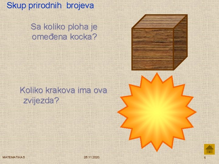 Skup prirodnih brojeva Sa koliko ploha je omeđena kocka? Koliko krakova ima ova zvijezda?