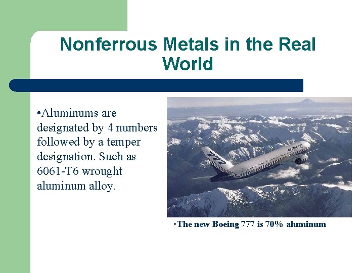 Nonferrous Metals in the Real World • Aluminums are designated by 4 numbers followed