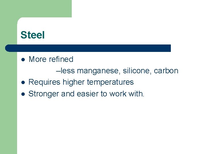 Steel l More refined –less manganese, silicone, carbon Requires higher temperatures Stronger and easier