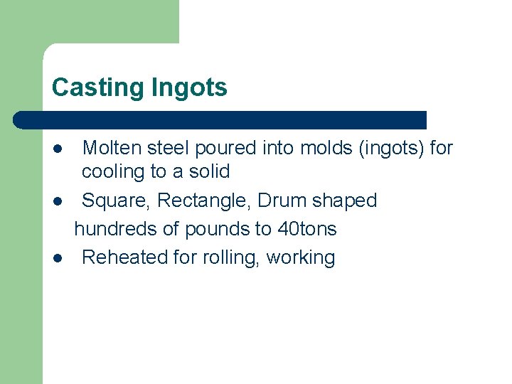 Casting Ingots l l l Molten steel poured into molds (ingots) for cooling to