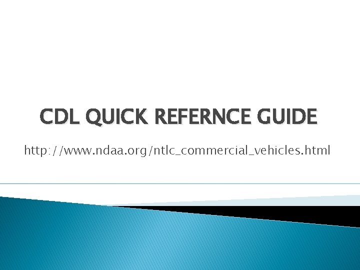 CDL QUICK REFERNCE GUIDE http: //www. ndaa. org/ntlc_commercial_vehicles. html 