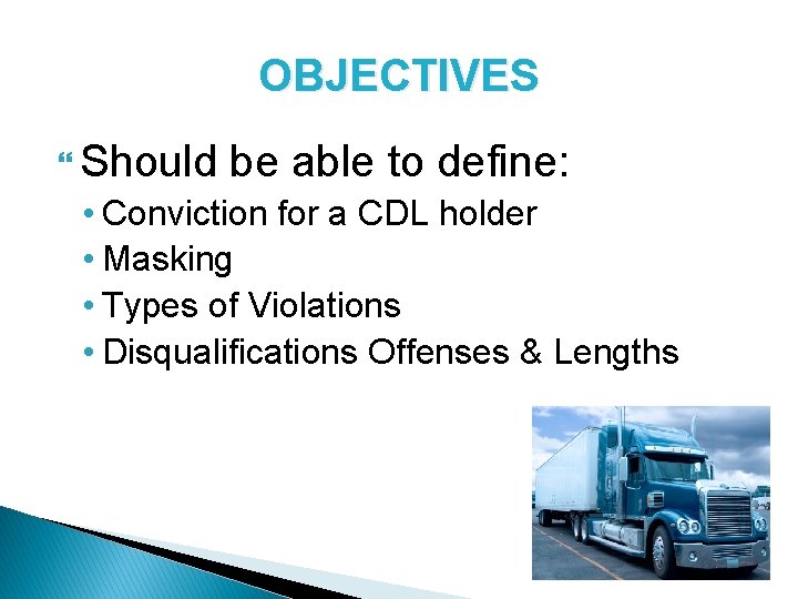 OBJECTIVES Should be able to define: • Conviction for a CDL holder • Masking