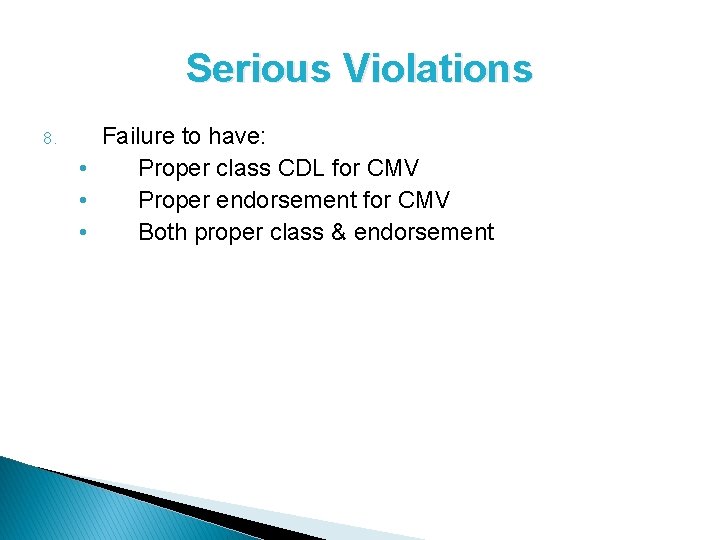 Serious Violations 8. Failure to have: • Proper class CDL for CMV • Proper