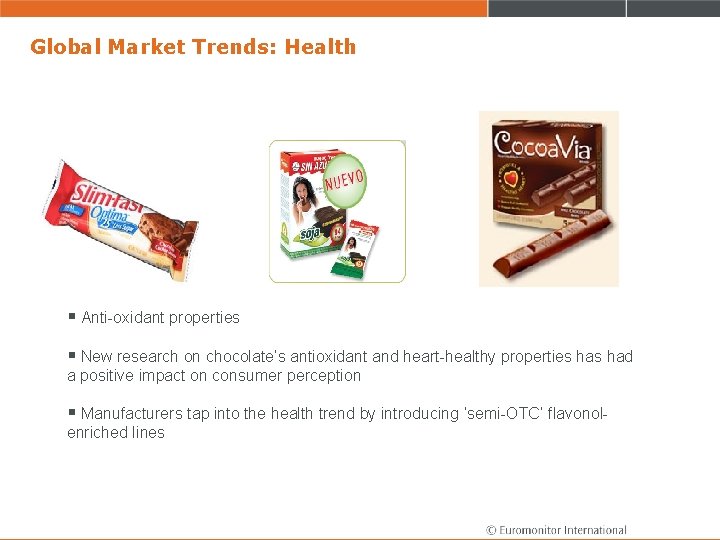 Global Market Trends: Health § Anti-oxidant properties § New research on chocolate’s antioxidant and