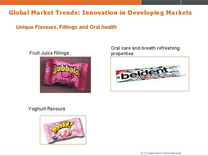 Global Market Trends: Innovation in Developing Markets Unique Flavours, Fillings and Oral health Fruit