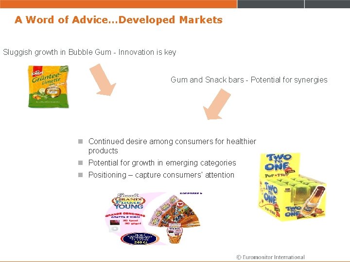 A Word of Advice…Developed Markets Sluggish growth in Bubble Gum - Innovation is key