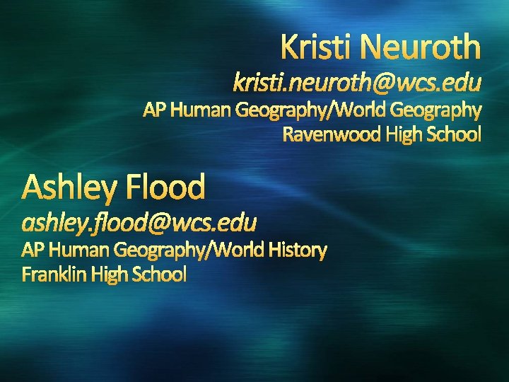 Kristi Neuroth kristi. neuroth@wcs. edu AP Human Geography/World Geography Ravenwood High School Ashley Flood
