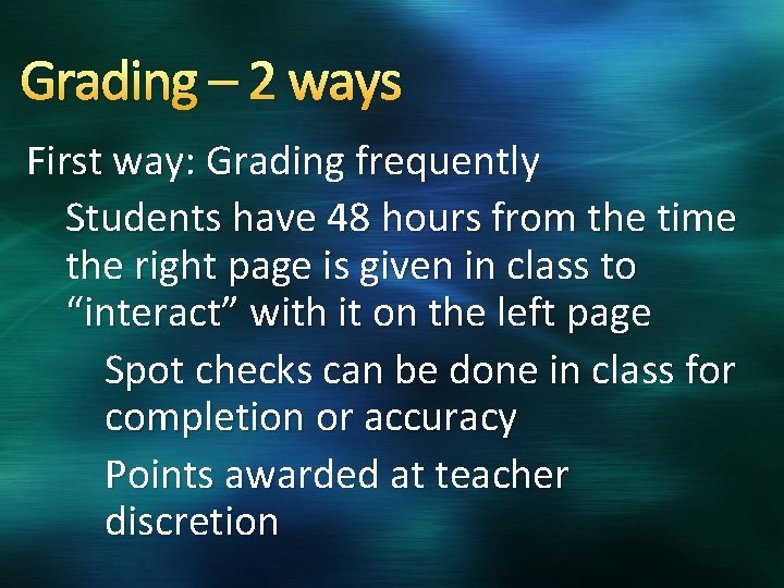 Grading – 2 ways First way: Grading frequently Students have 48 hours from the