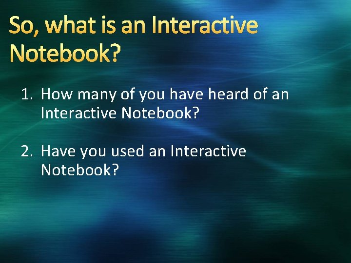 So, what is an Interactive Notebook? 1. How many of you have heard of